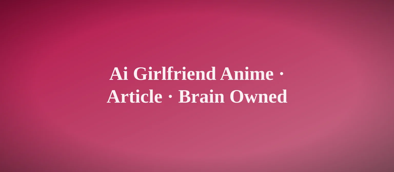 AI Girlfriend Anime: What Actually Works in 2026